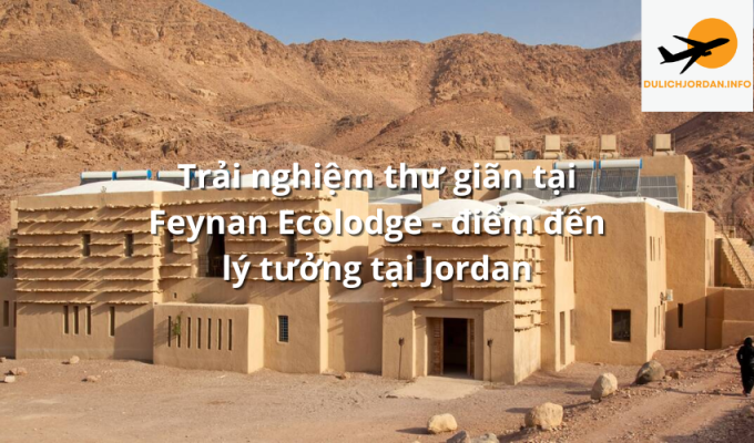 Trải nghiệm thư giãn tại Feynan Ecolodge - điểm đến lý tưởng tại Jordan