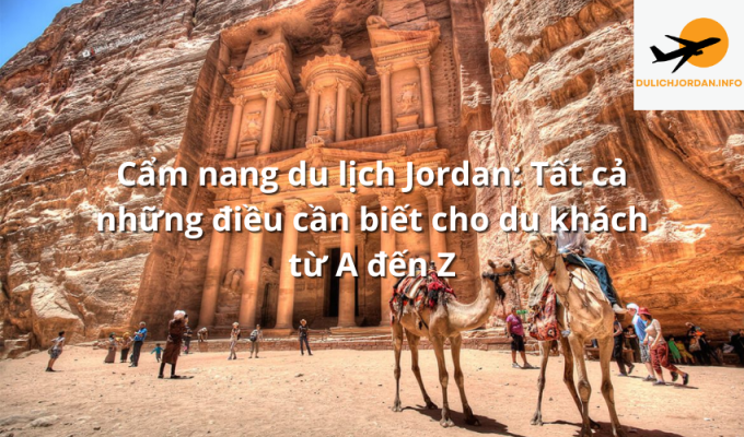 Cẩm nang du lịch Jordan: Tất cả những điều cần biết cho du khách từ A đến Z