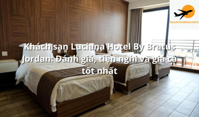 Khách sạn Luciana Hotel By Bratus Jordan: Đánh giá, tiện nghi và giá cả tốt nhất