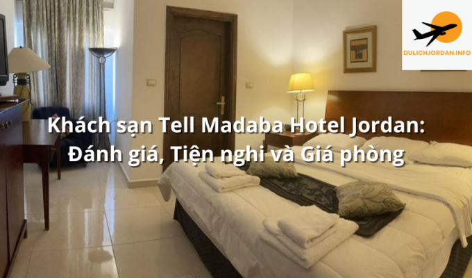 Khách sạn Tell Madaba Hotel Jordan: Đánh giá, Tiện nghi và Giá phòng