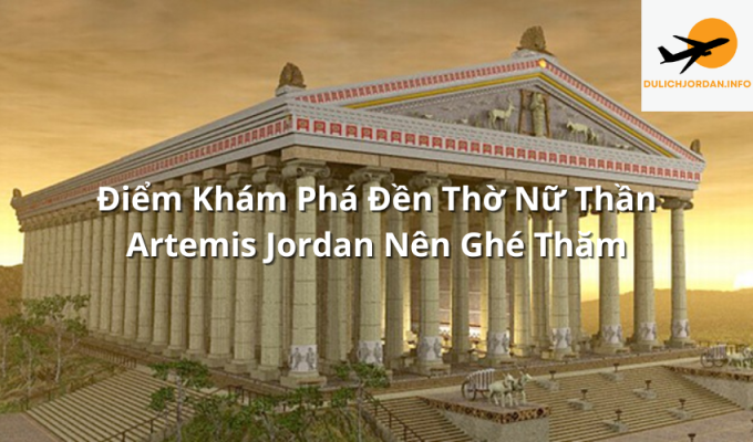 Điểm Khám Phá Đền Thờ Nữ Thần Artemis Jordan Nên Ghé Thăm