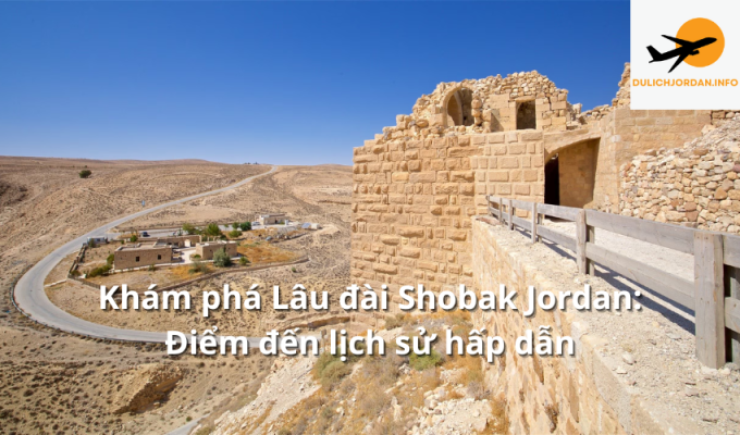 Khám phá Lâu đài Shobak Jordan: Điểm đến lịch sử hấp dẫn