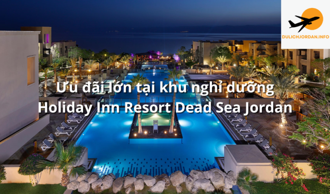 Ưu đãi lớn tại khu nghỉ dưỡng Holiday Inn Resort Dead Sea Jordan