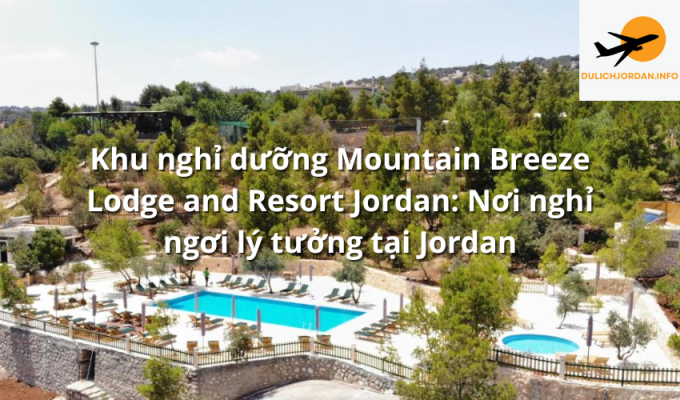 Khu nghỉ dưỡng Mountain Breeze Lodge and Resort Jordan: Nơi nghỉ ngơi lý tưởng tại Jordan