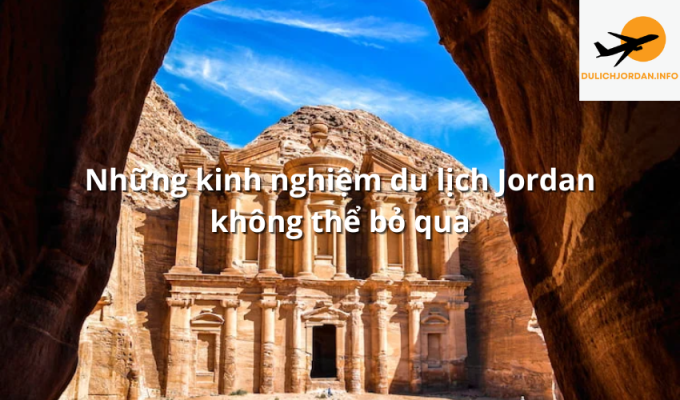 Những kinh nghiệm du lịch Jordan không thể bỏ qua