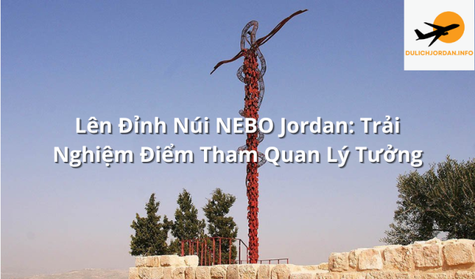 Lên Đỉnh Núi NEBO Jordan: Trải Nghiệm Điểm Tham Quan Lý Tưởng