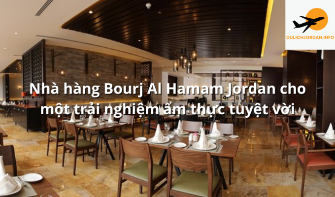 Nhà hàng Bourj Al Hamam Jordan cho một trải nghiệm ẩm thực tuyệt vời