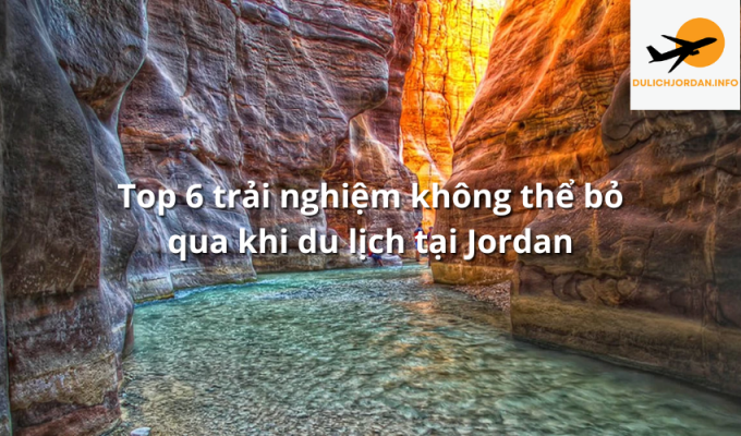 Top 6 trải nghiệm không thể bỏ qua khi du lịch tại Jordan