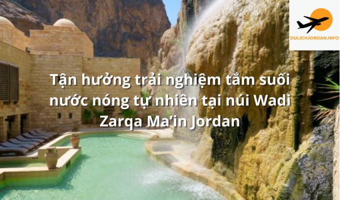 Tận hưởng trải nghiệm tắm suối nước nóng tự nhiên tại núi Wadi Zarqa Ma’in Jordan