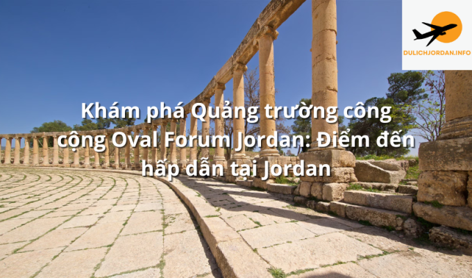 Khám phá Quảng trường công cộng Oval Forum Jordan: Điểm đến hấp dẫn tại Jordan