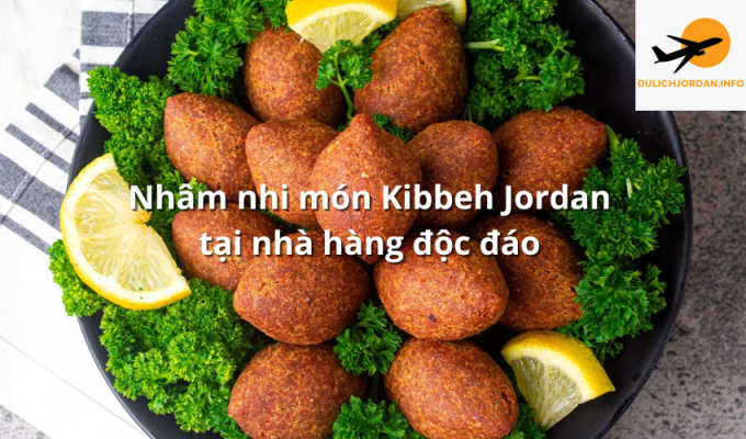 Nhâm nhi món Kibbeh Jordan tại nhà hàng độc đáo