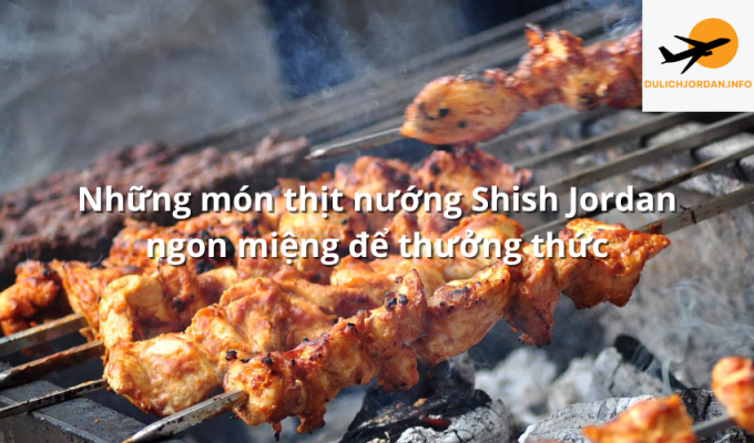 Những món thịt nướng Shish Jordan ngon miệng để thưởng thức