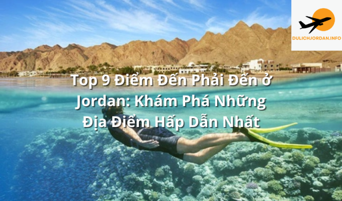 Top 9 Điểm Đến Phải Đến ở Jordan: Khám Phá Những Địa Điểm Hấp Dẫn Nhất